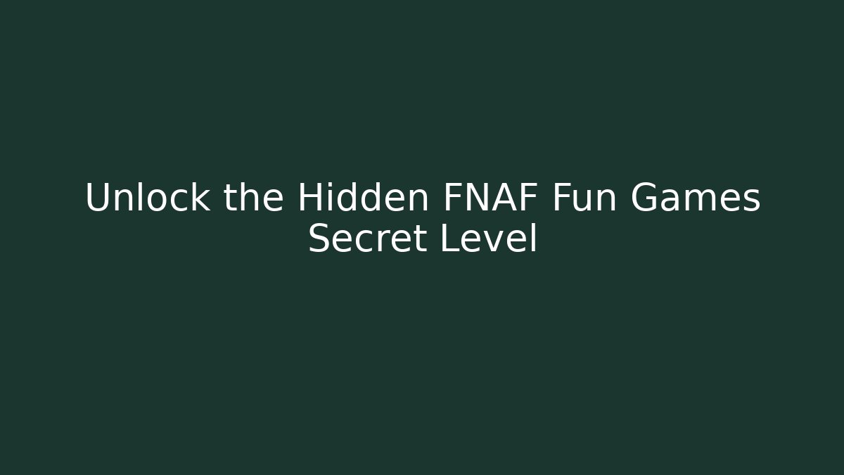 Unlock the Hidden FNAF Fun Games Secret Level