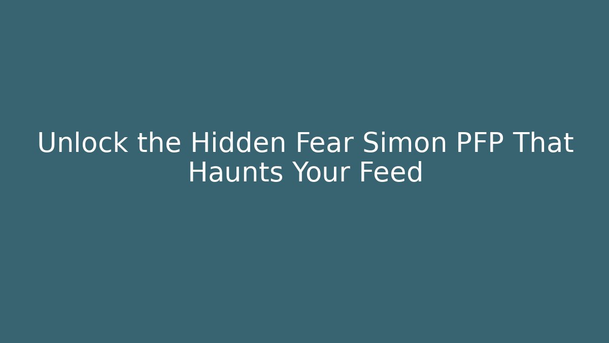Unlock the Hidden Fear Simon PFP That Haunts Your Feed