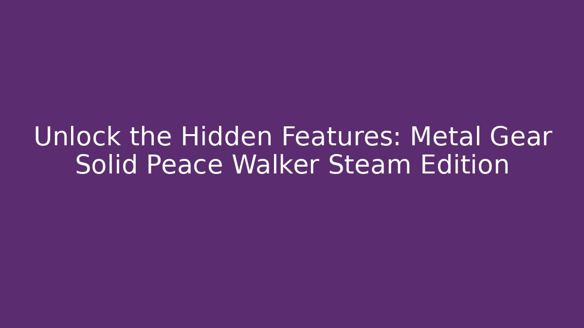 Unlock the Hidden Features: Metal Gear Solid Peace Walker Steam Edition