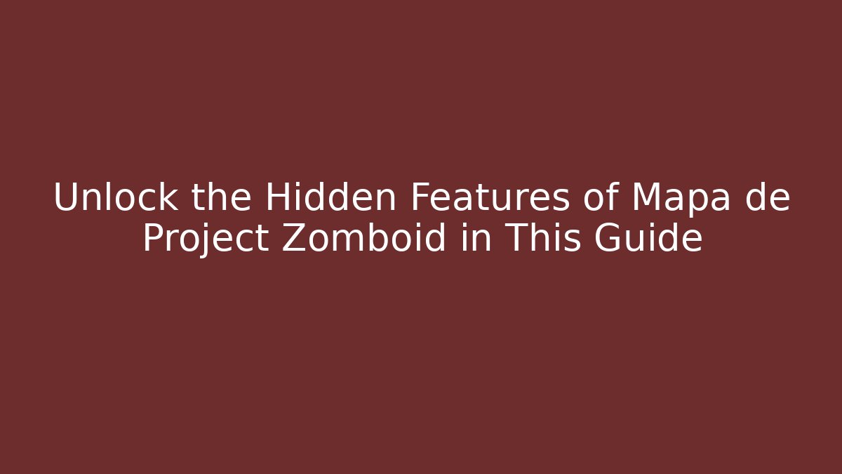 Unlock the Hidden Features of Mapa de Project Zomboid in This Guide