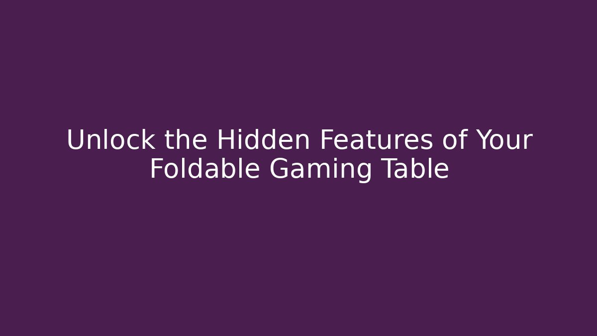 Unlock the Hidden Features of Your Foldable Gaming Table - Método de Aprovação