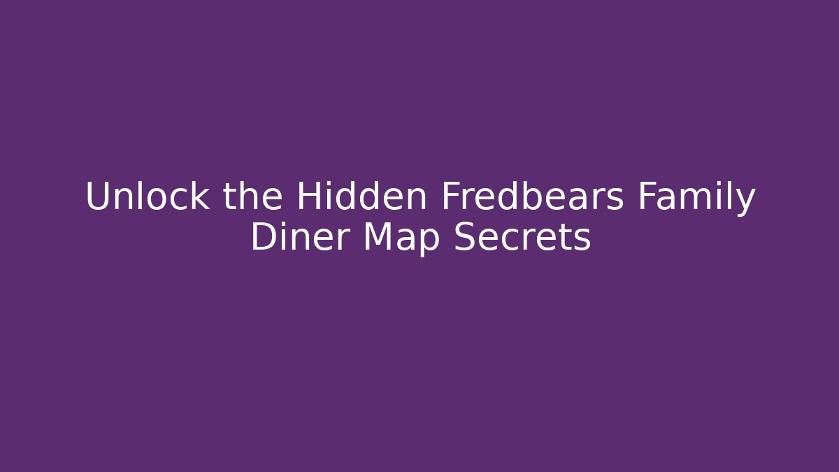 Unlock the Hidden Fredbears Family Diner Map Secrets