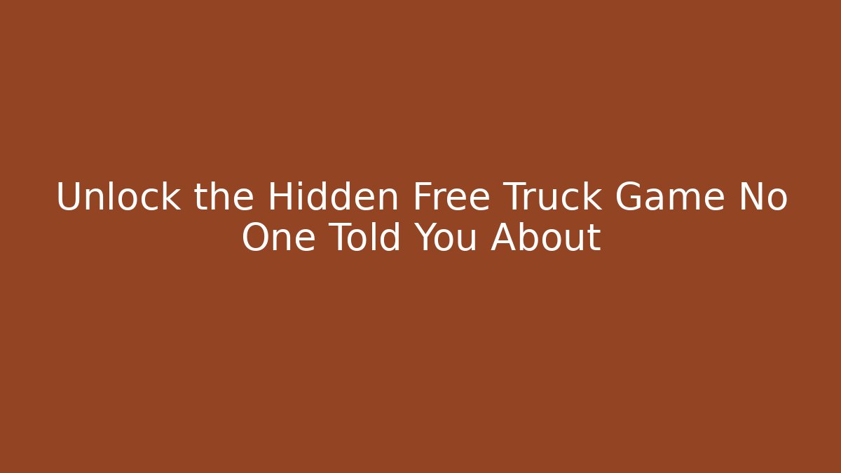 Unlock the Hidden Free Truck Game No One Told You About