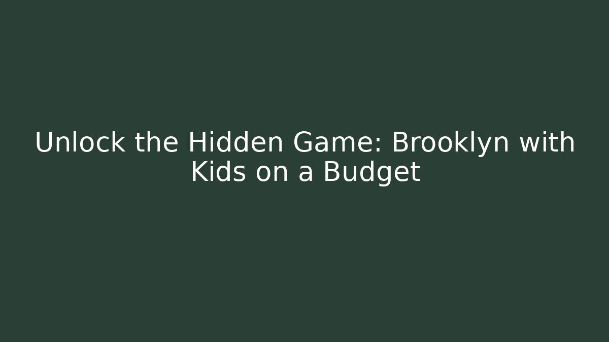 Unlock the Hidden Game: Brooklyn with Kids on a Budget