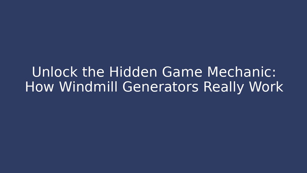 Unlock the Hidden Game Mechanic: How Windmill Generators Really Work - Método de Aprovação
