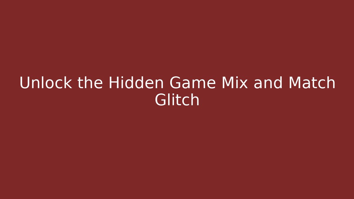 Unlock the Hidden Game Mix and Match Glitch