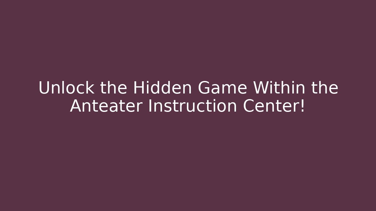 Unlock the Hidden Game Within the Anteater Instruction Center!