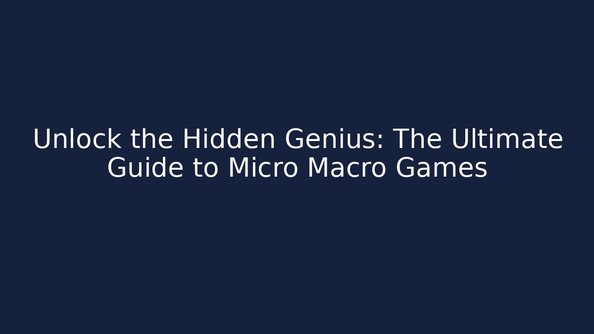 Unlock the Hidden Genius: The Ultimate Guide to Micro Macro Games