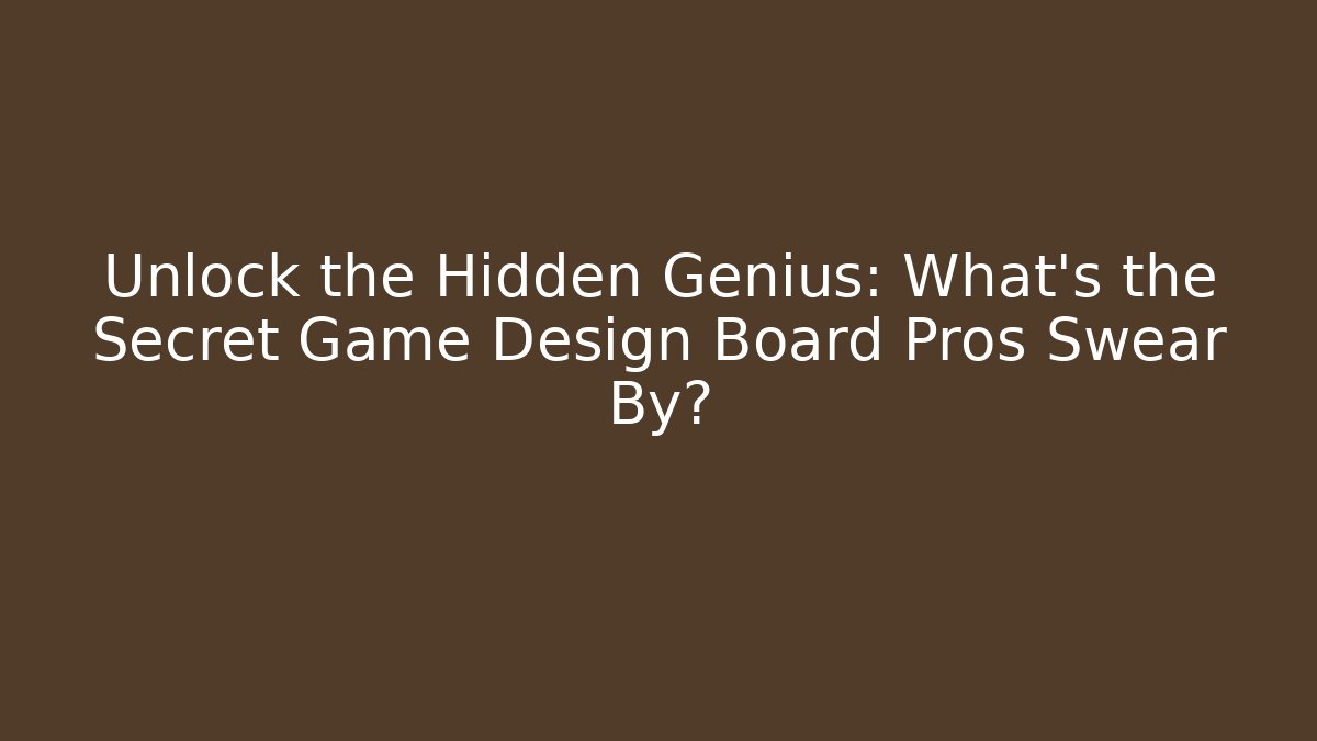 Unlock the Hidden Genius: What’s the Secret Game Design Board Pros Swear By?
