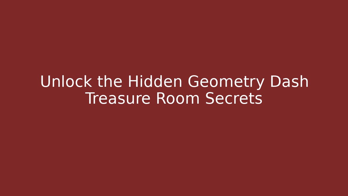 Unlock the Hidden Geometry Dash Treasure Room Secrets