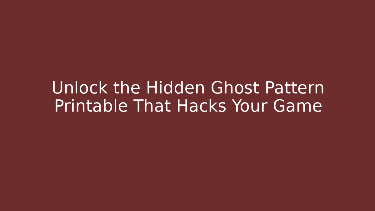 Unlock the Hidden Ghost Pattern Printable That Hacks Your Game
