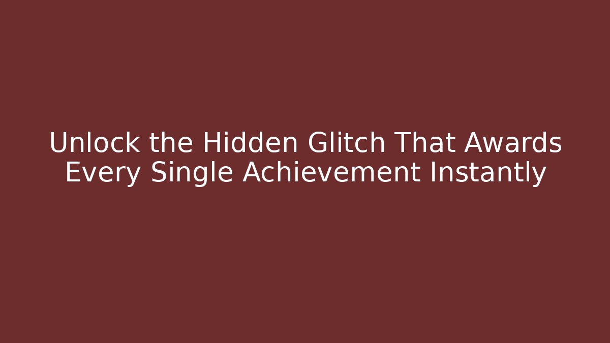 Unlock the Hidden Glitch That Awards Every Single Achievement Instantly