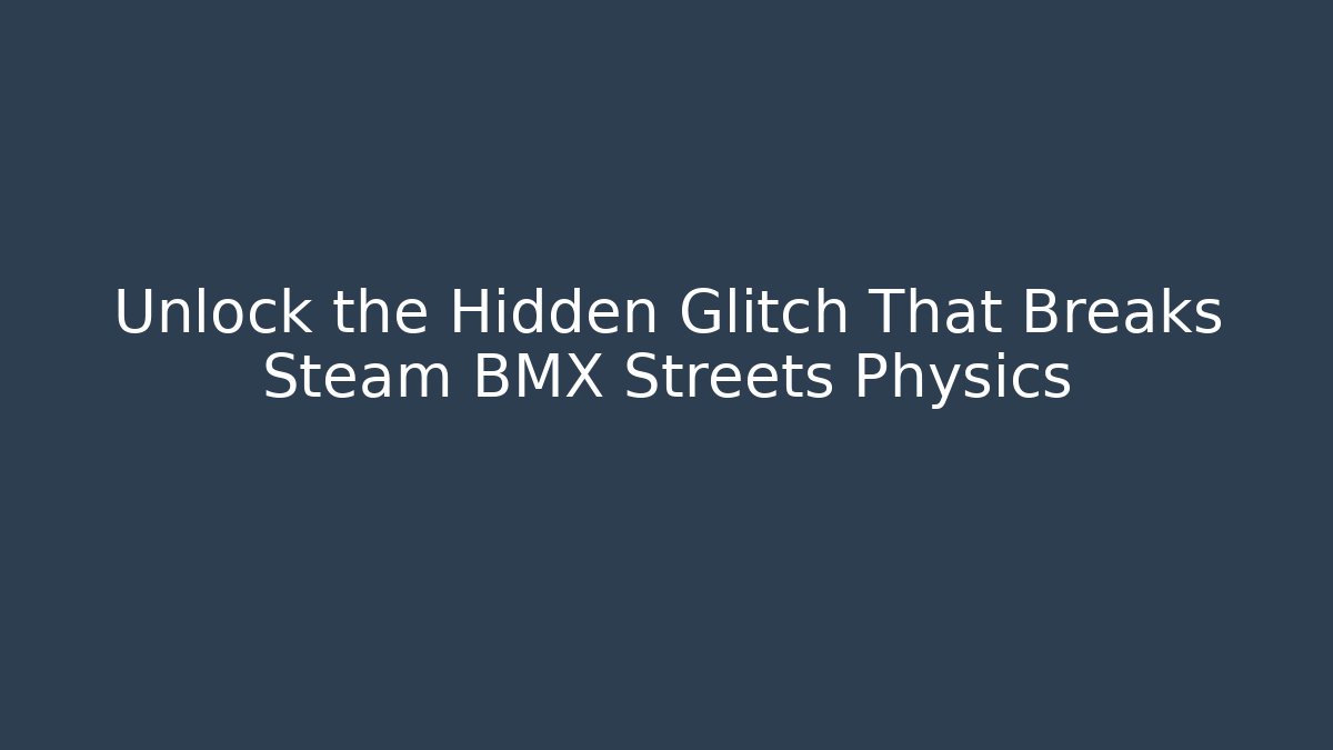 Unlock the Hidden Glitch That Breaks Steam BMX Streets Physics