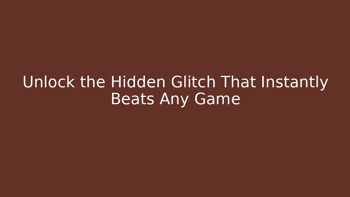 Unlock the Hidden Glitch That Instantly Beats Any Game