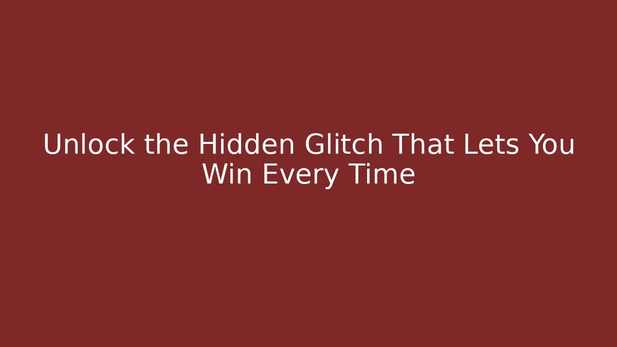Unlock the Hidden Glitch That Lets You Win Every Time