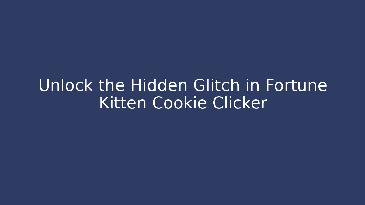 Unlock the Hidden Glitch in Fortune Kitten Cookie Clicker