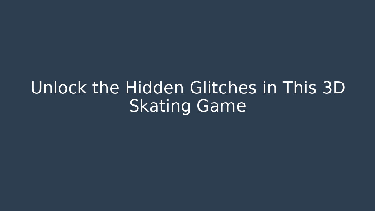 Unlock the Hidden Glitches in This 3D Skating Game