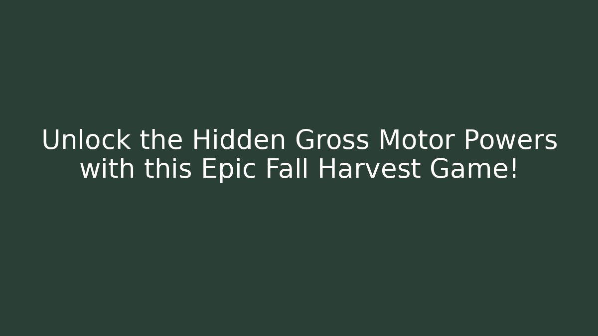 Unlock the Hidden Gross Motor Powers with this Epic Fall Harvest Game!