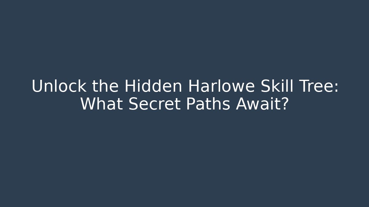 Unlock the Hidden Harlowe Skill Tree: What Secret Paths Await?