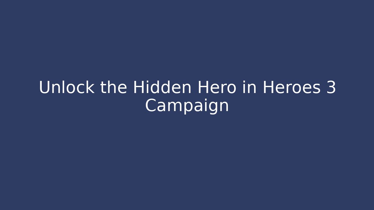 Unlock the Hidden Hero in Heroes 3 Campaign