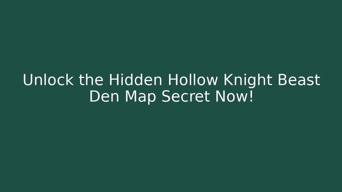 Unlock the Hidden Hollow Knight Beast Den Map Secret Now!