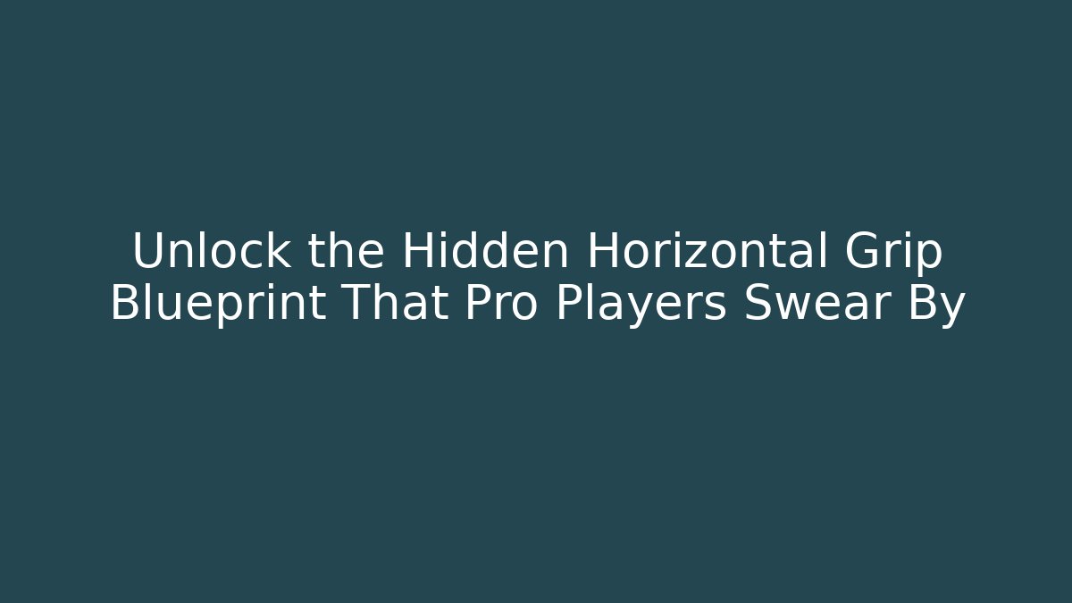 Unlock the Hidden Horizontal Grip Blueprint That Pro Players Swear By