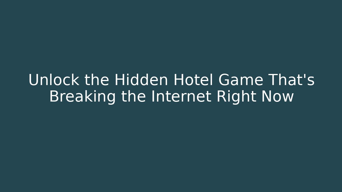 Unlock the Hidden Hotel Game That's Breaking the Internet Right Now