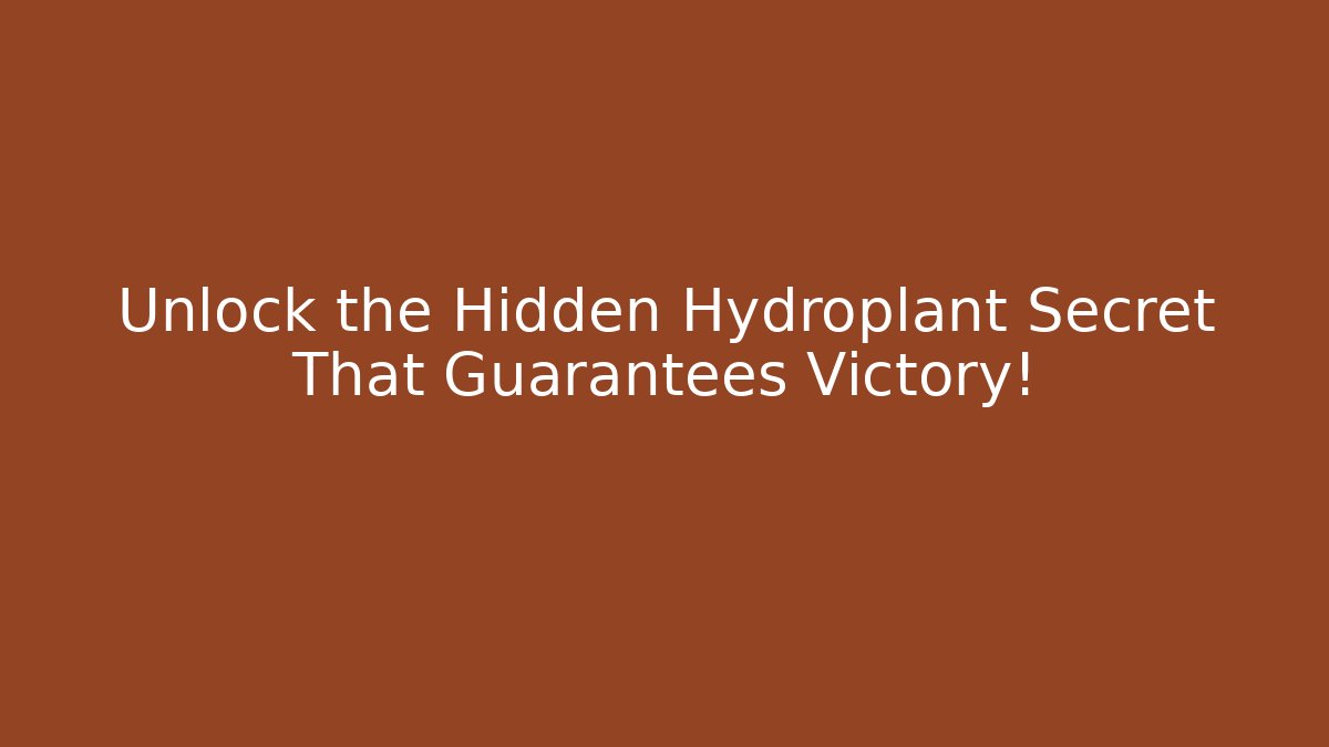 Unlock the Hidden Hydroplant Secret That Guarantees Victory!