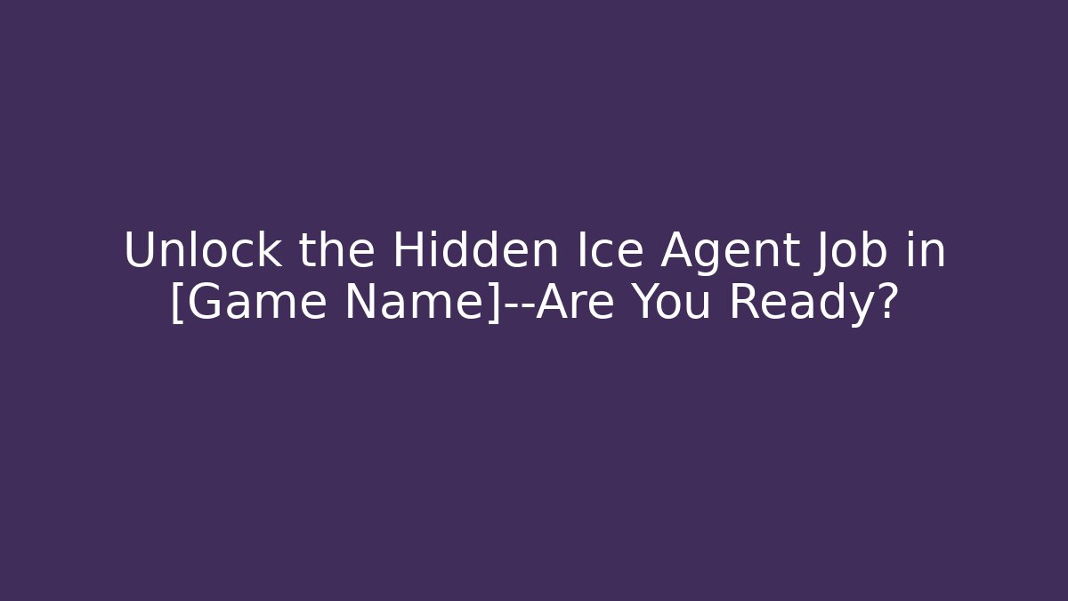 Unlock the Hidden Ice Agent Job in [Game Name]—Are You Ready?
