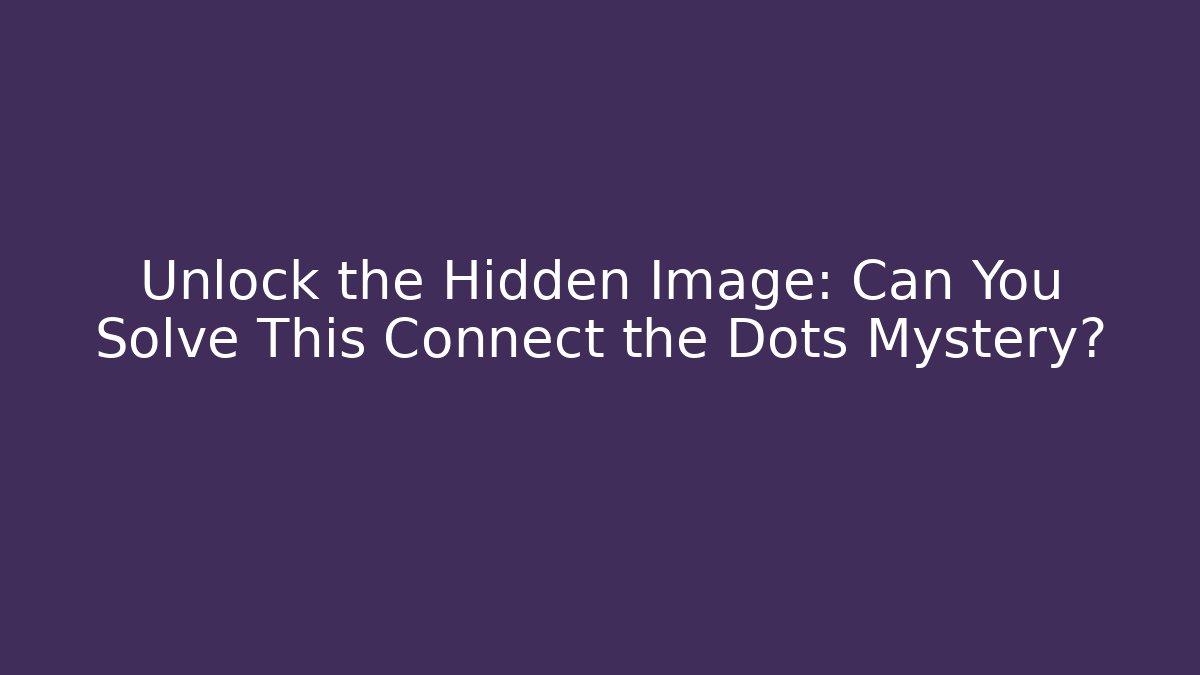 Unlock the Hidden Image: Can You Solve This Connect the Dots Mystery?