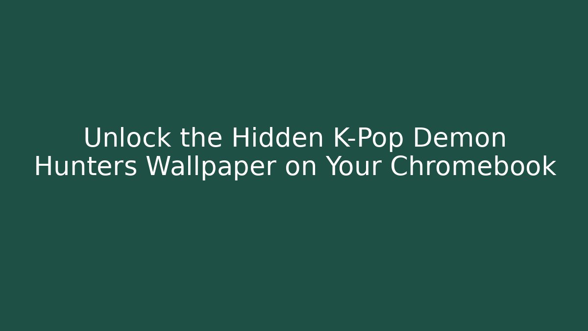 Unlock the Hidden K-Pop Demon Hunters Wallpaper on Your Chromebook