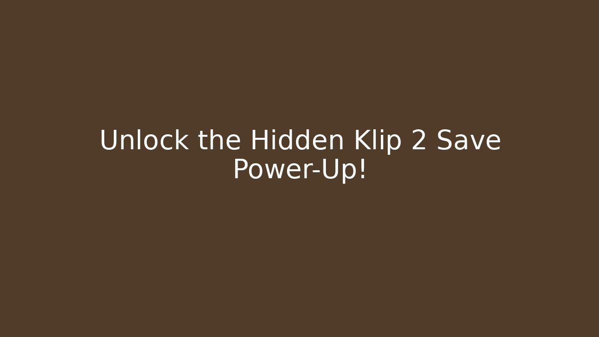Unlock the Hidden Klip 2 Save Power-Up!