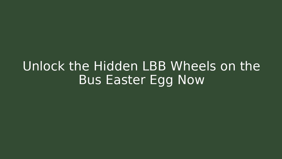 Unlock the Hidden LBB Wheels on the Bus Easter Egg Now