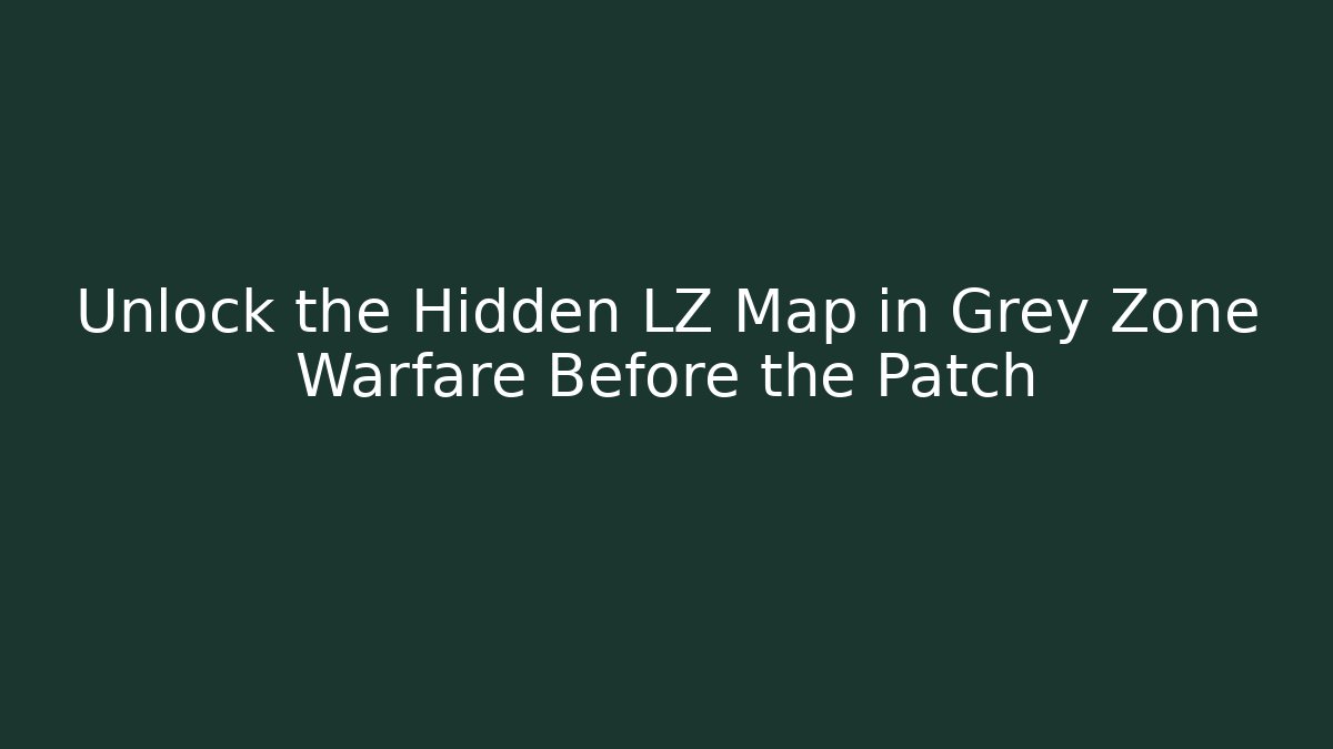 Unlock the Hidden LZ Map in Grey Zone Warfare Before the Patch - Método de Aprovação