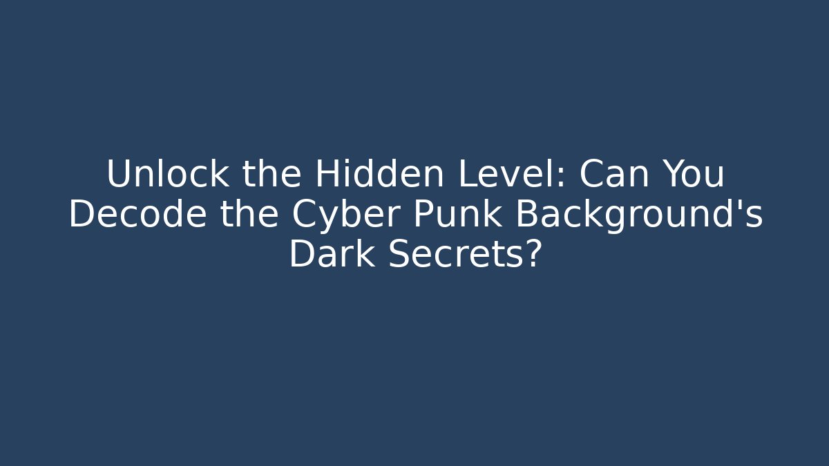 Unlock the Hidden Level: Can You Decode the Cyber Punk Background's Dark Secrets?