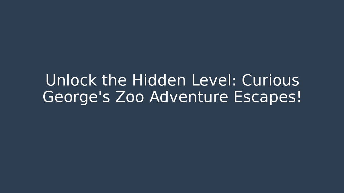 Unlock the Hidden Level: Curious George’s Zoo Adventure Escapes!
