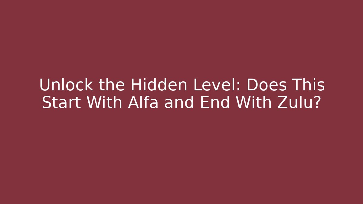Unlock the Hidden Level: Does This Start With Alfa and End With Zulu? - Método de Aprovação