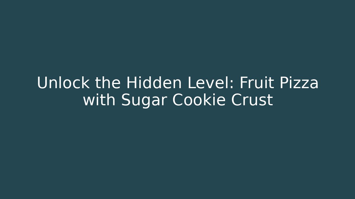 Unlock the Hidden Level: Fruit Pizza with Sugar Cookie Crust