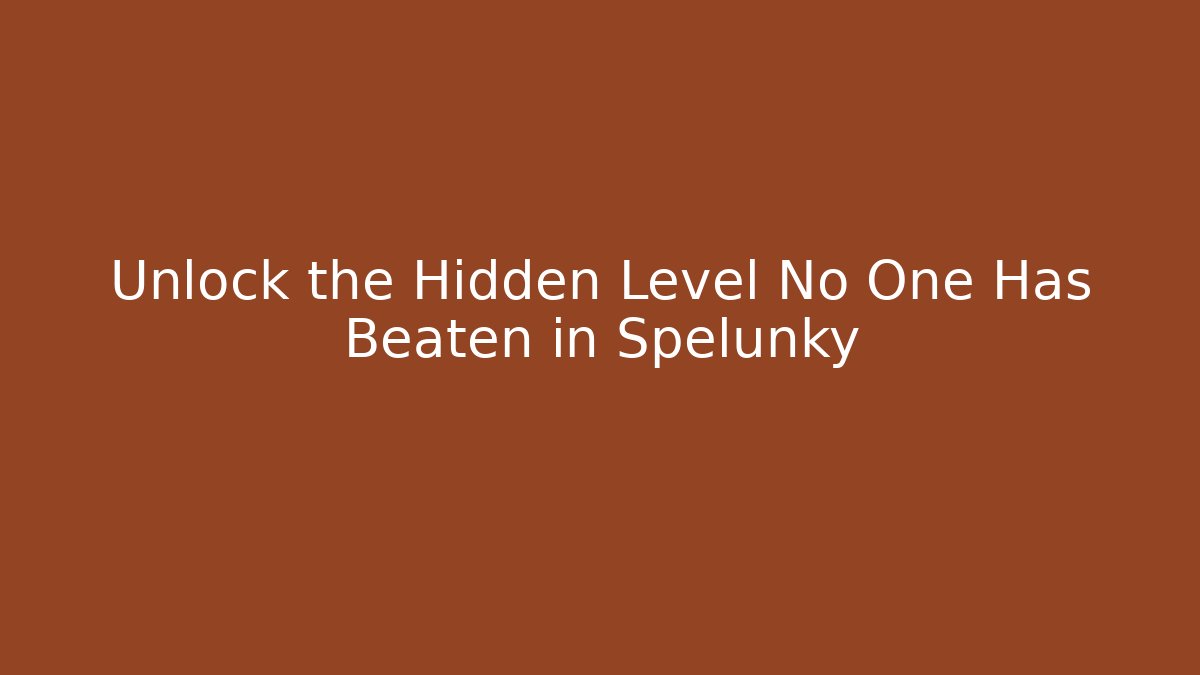 Unlock the Hidden Level No One Has Beaten in Spelunky