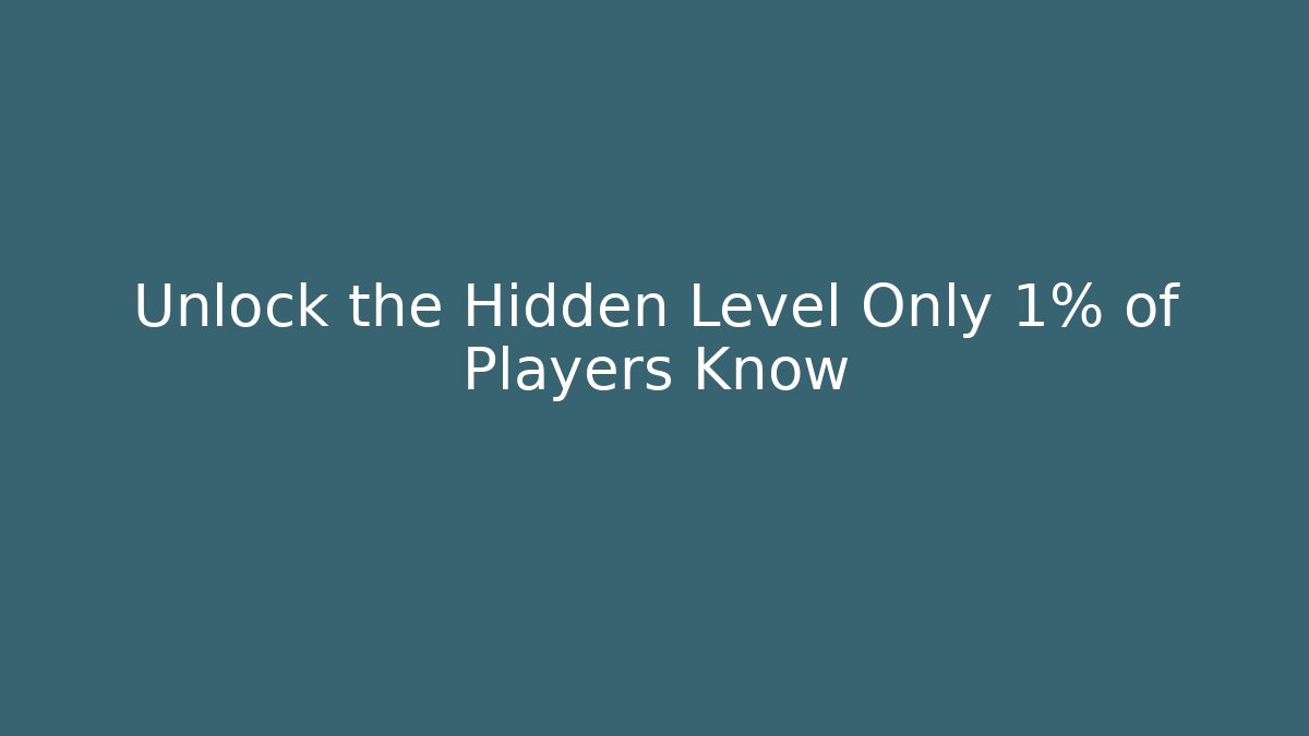 Unlock the Hidden Level Only 1% of Players Know