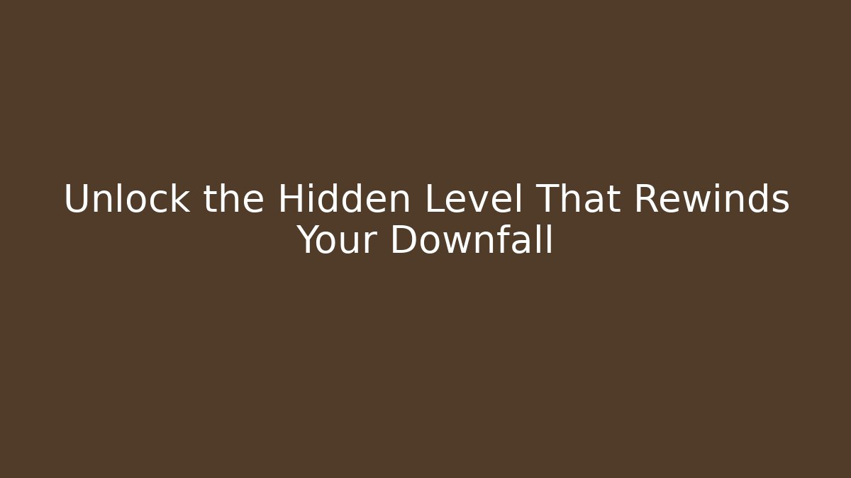 Unlock the Hidden Level That Rewinds Your Downfall