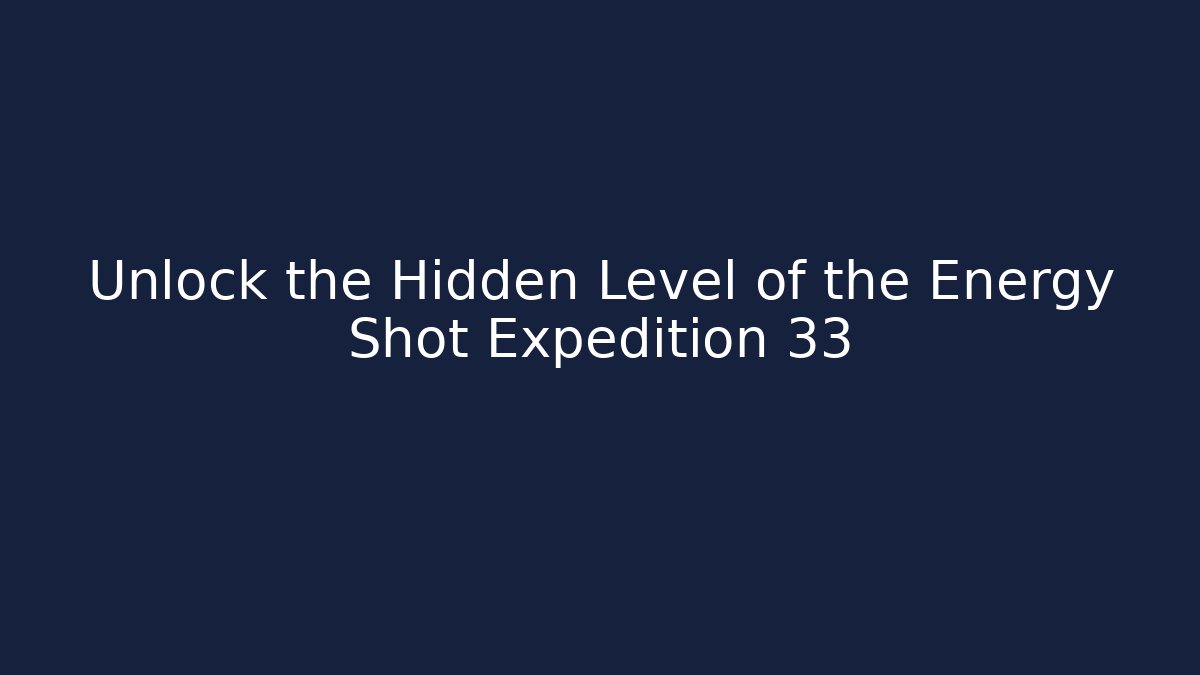 Unlock the Hidden Level of the Energy Shot Expedition 33