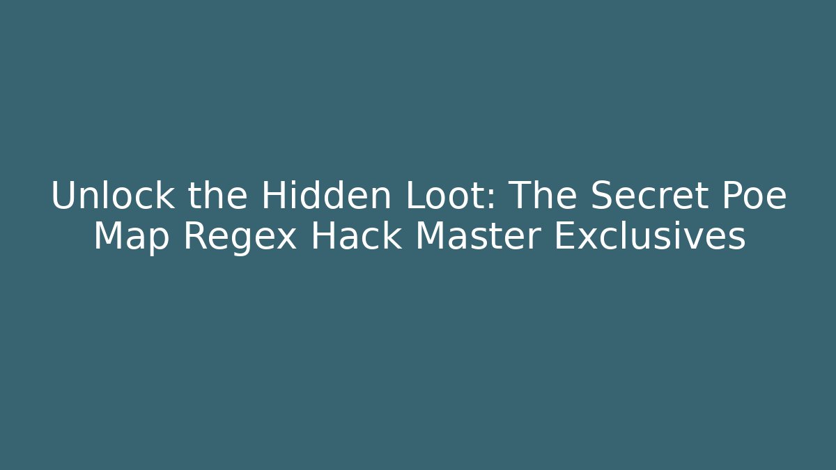 Unlock the Hidden Loot: The Secret Poe Map Regex Hack Master Exclusives