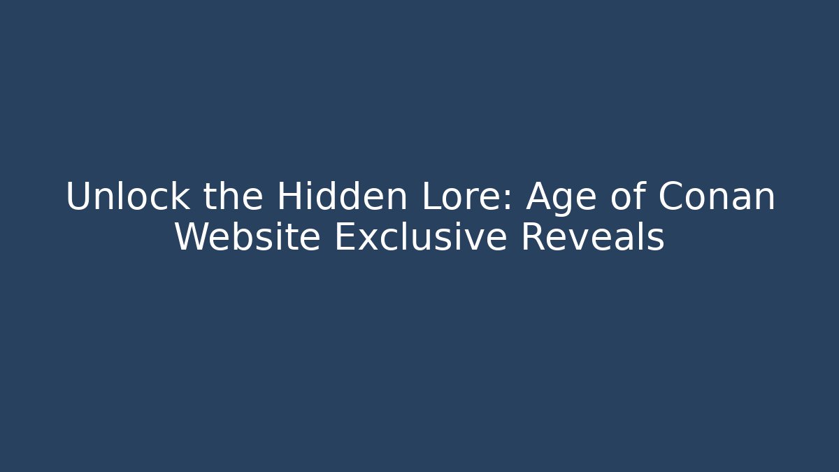 Unlock the Hidden Lore: Age of Conan Website Exclusive Reveals