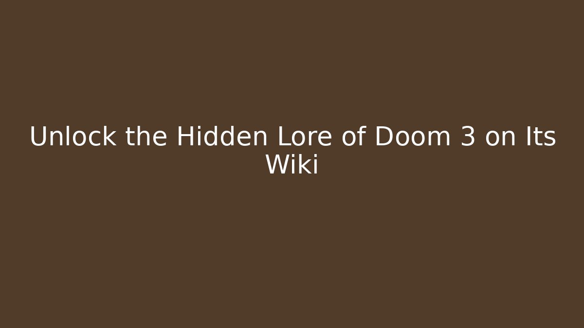 Unlock the Hidden Lore of Doom 3 on Its Wiki