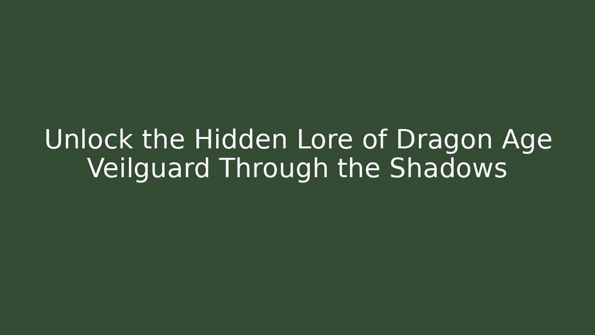 Unlock the Hidden Lore of Dragon Age Veilguard Through the Shadows