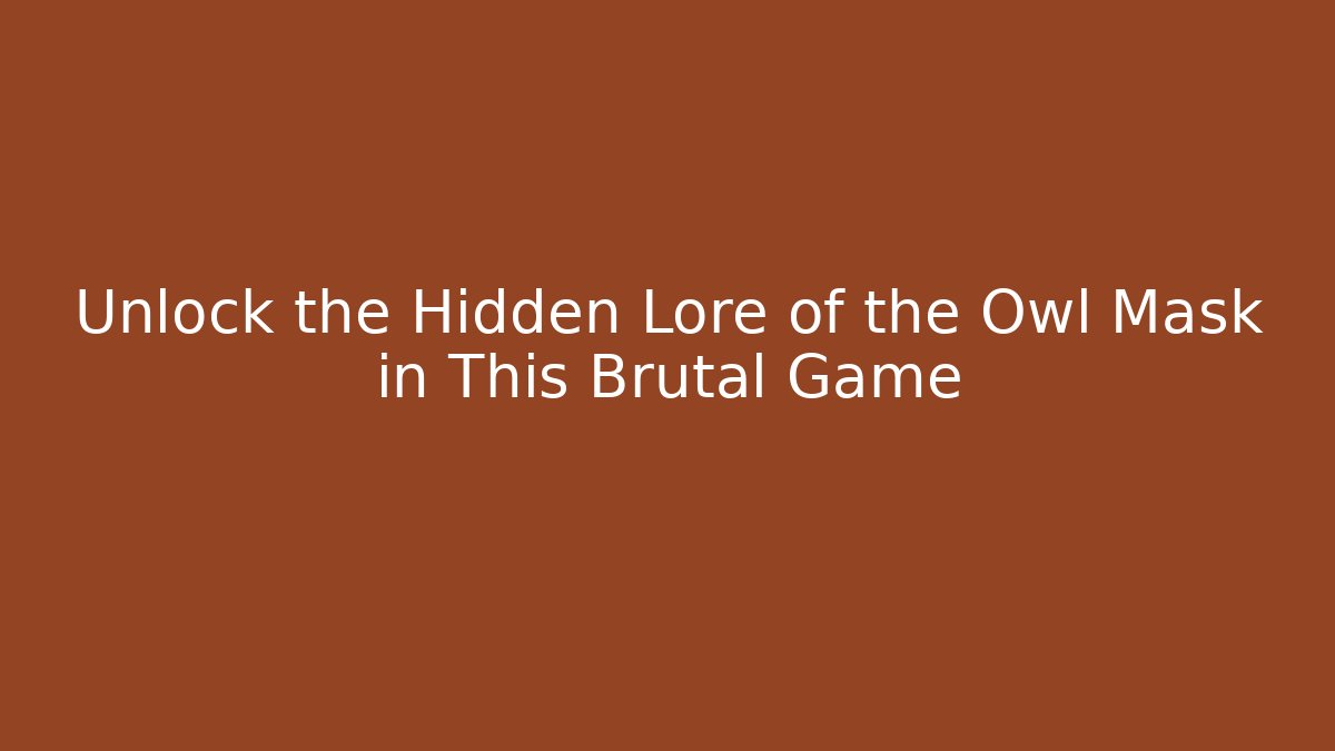 Unlock the Hidden Lore of the Owl Mask in This Brutal Game