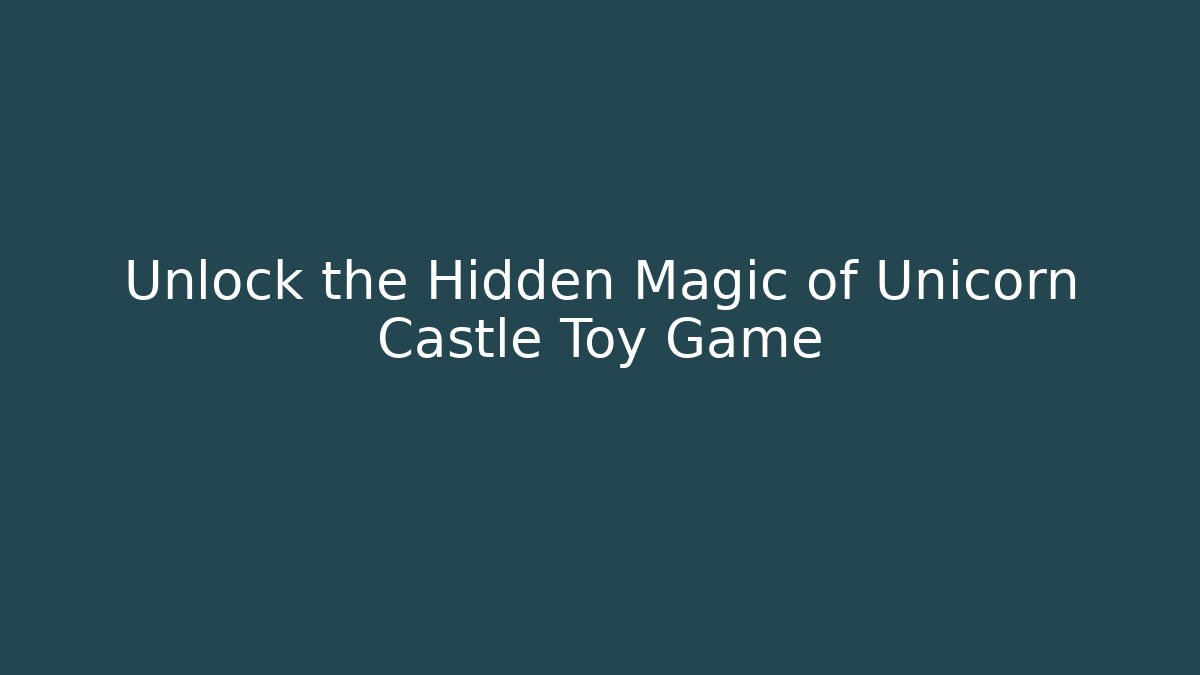 Unlock the Hidden Magic of Unicorn Castle Toy Game