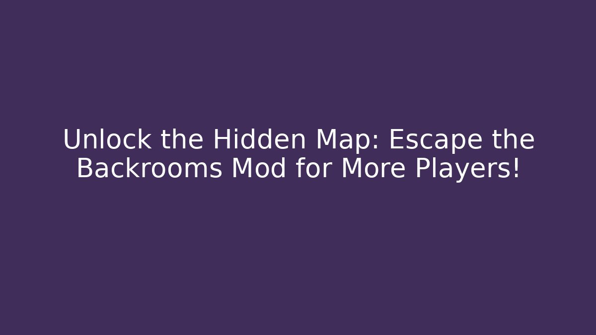 Unlock the Hidden Map: Escape the Backrooms Mod for More Players!