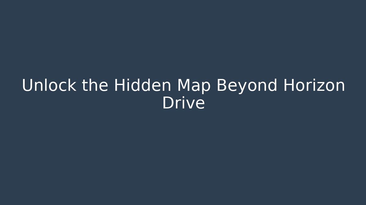 Unlock the Hidden Map Beyond Horizon Drive - Método de Aprovação